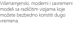 Višenamjenski, moderni i savremeni modeli sa različitim vizijama koje možete bezbedno koristiti dugo vremena.