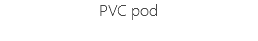 PVC pod