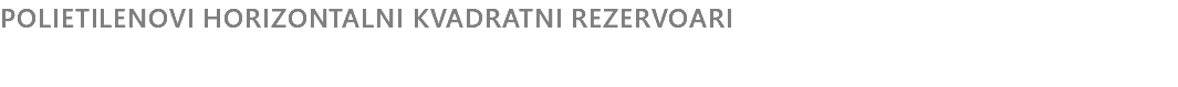 POLIETILENOVI HORIZONTALNI KVADRATNI REZERVOARI