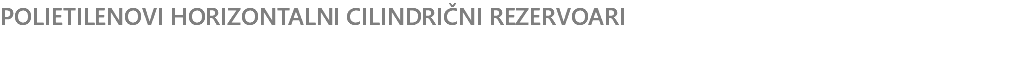 POLIETILENOVI HORIZONTALNI CILINDRIČNI REZERVOARI