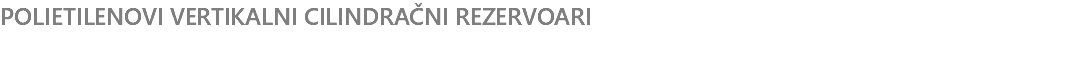 POLIETILENOVI VERTIKALNI CILINDRAČNI REZERVOARI